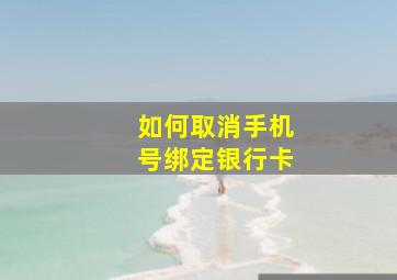 如何取消手机号绑定银行卡