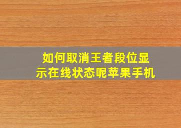 如何取消王者段位显示在线状态呢苹果手机