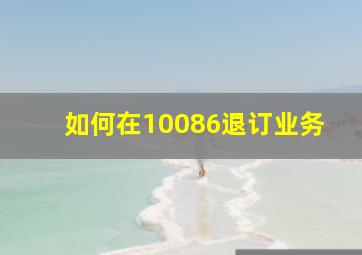 如何在10086退订业务