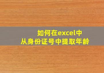 如何在excel中从身份证号中提取年龄