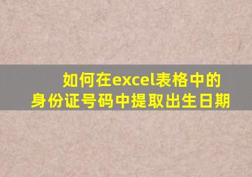 如何在excel表格中的身份证号码中提取出生日期