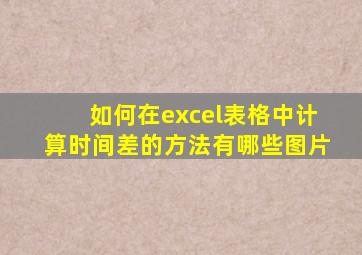 如何在excel表格中计算时间差的方法有哪些图片