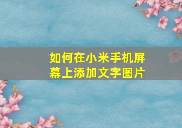 如何在小米手机屏幕上添加文字图片