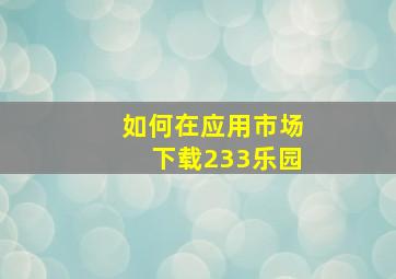 如何在应用市场下载233乐园