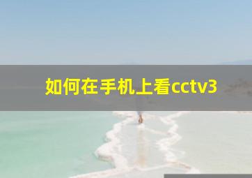 如何在手机上看cctv3