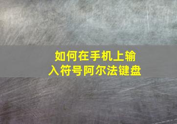 如何在手机上输入符号阿尔法键盘