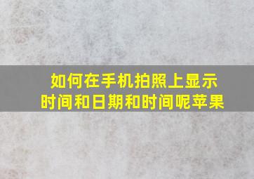 如何在手机拍照上显示时间和日期和时间呢苹果