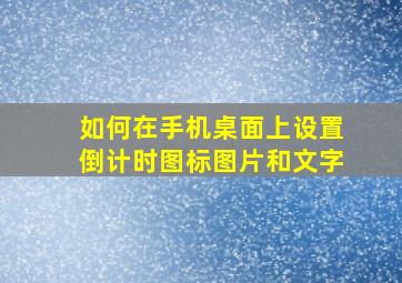 如何在手机桌面上设置倒计时图标图片和文字