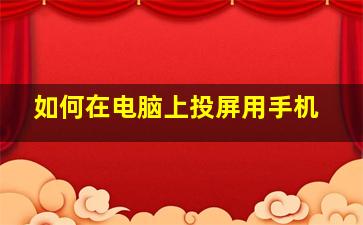 如何在电脑上投屏用手机