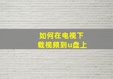 如何在电视下载视频到u盘上