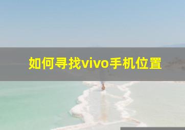 如何寻找vivo手机位置