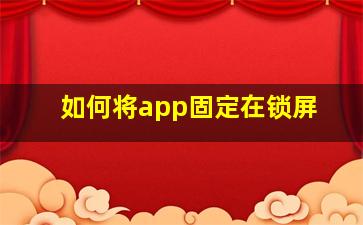 如何将app固定在锁屏