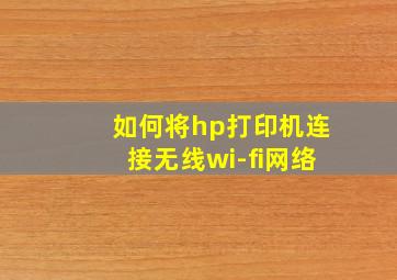 如何将hp打印机连接无线wi-fi网络