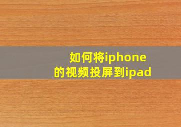 如何将iphone的视频投屏到ipad