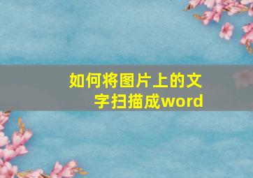 如何将图片上的文字扫描成word