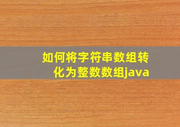 如何将字符串数组转化为整数数组java