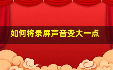 如何将录屏声音变大一点