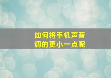 如何将手机声音调的更小一点呢