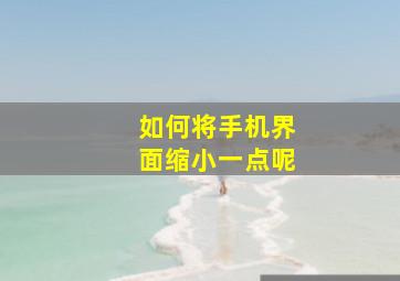 如何将手机界面缩小一点呢