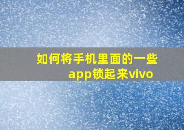 如何将手机里面的一些app锁起来vivo