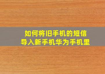 如何将旧手机的短信导入新手机华为手机里