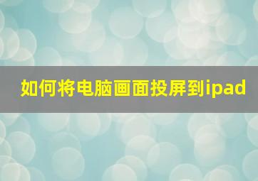 如何将电脑画面投屏到ipad