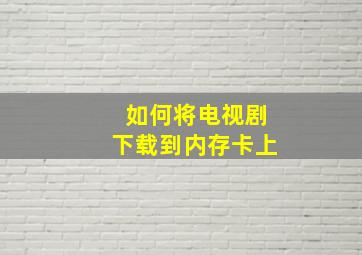 如何将电视剧下载到内存卡上