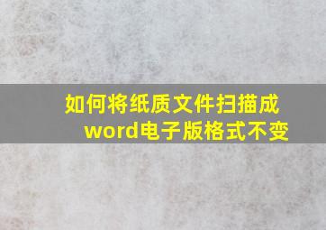 如何将纸质文件扫描成word电子版格式不变