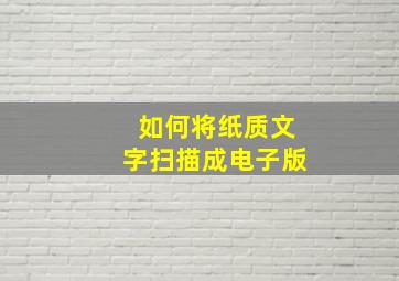 如何将纸质文字扫描成电子版