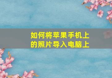 如何将苹果手机上的照片导入电脑上