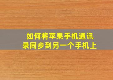 如何将苹果手机通讯录同步到另一个手机上