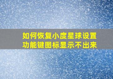 如何恢复小度星球设置功能键图标显示不出来