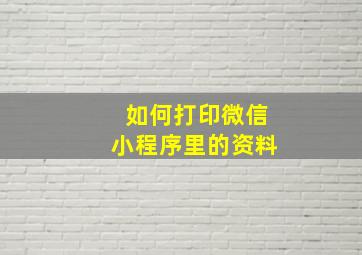 如何打印微信小程序里的资料