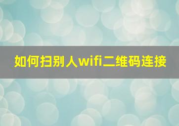 如何扫别人wifi二维码连接