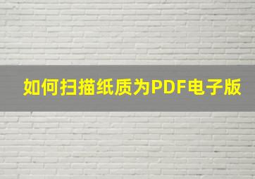 如何扫描纸质为PDF电子版