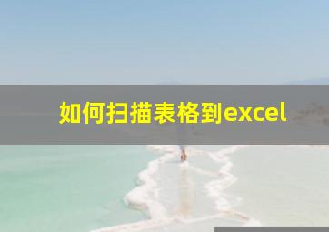 如何扫描表格到excel