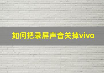 如何把录屏声音关掉vivo