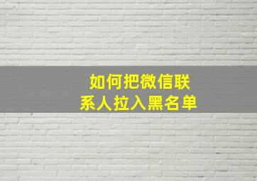 如何把微信联系人拉入黑名单