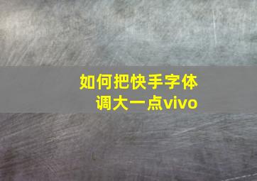 如何把快手字体调大一点vivo