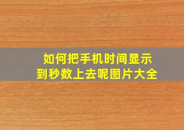 如何把手机时间显示到秒数上去呢图片大全