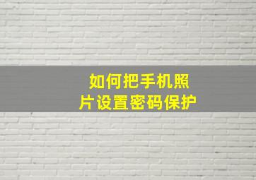 如何把手机照片设置密码保护