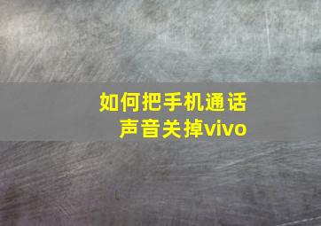 如何把手机通话声音关掉vivo