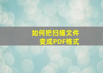 如何把扫描文件变成PDF格式