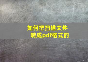 如何把扫描文件转成pdf格式的