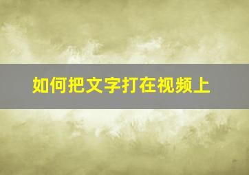 如何把文字打在视频上