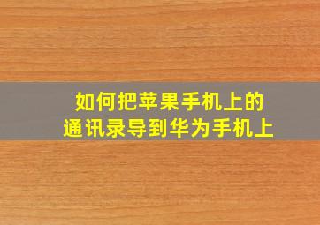 如何把苹果手机上的通讯录导到华为手机上