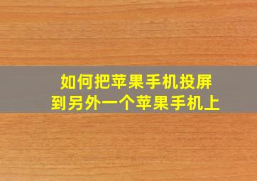 如何把苹果手机投屏到另外一个苹果手机上