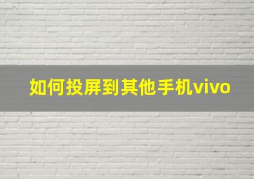 如何投屏到其他手机vivo