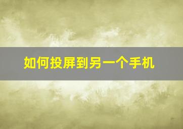 如何投屏到另一个手机