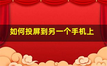 如何投屏到另一个手机上